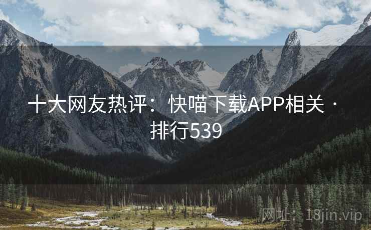 十大网友热评:快喵下载APP相关 · 排行539