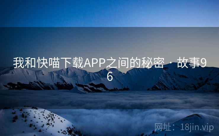 我和快喵下载APP之间的秘密 · 故事96