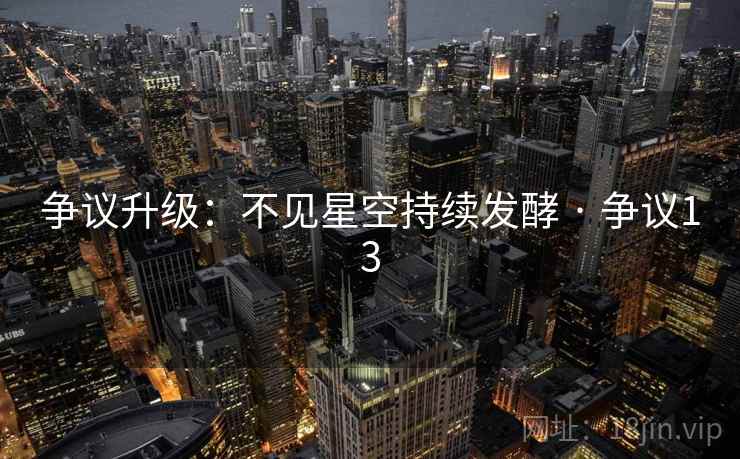 详细阅读:争议升级:不见星空持续发酵 · 争议13 争议升级:不见星空持续发酵 · 争议13